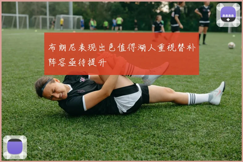 布朗尼表现出色值得湖人重视替补阵容亟待提升