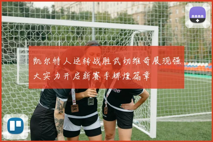 凯尔特人逆转战胜武切维奇展现强大实力开启新赛季辉煌篇章